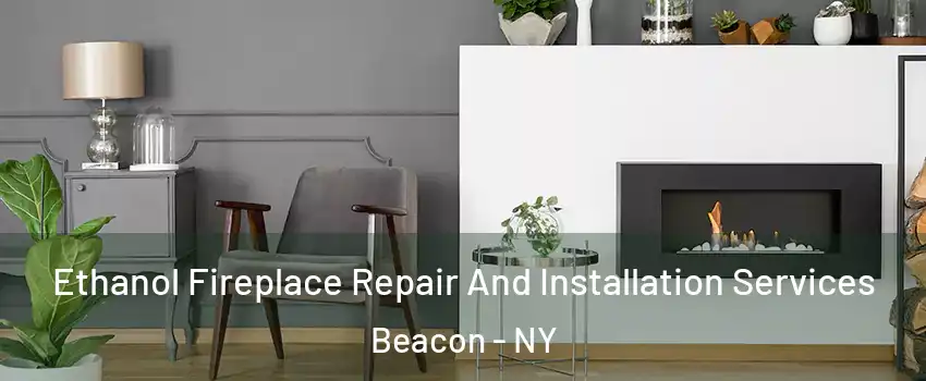  Ethanol Fireplace Repair And Installation Services Beacon - NY